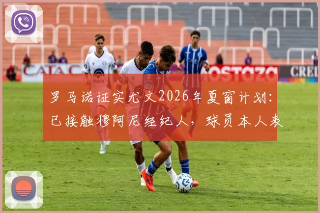 罗马诺证实尤文2026年夏窗计划：已接触穆阿尼经纪人，球员本人表态愿意回归都灵