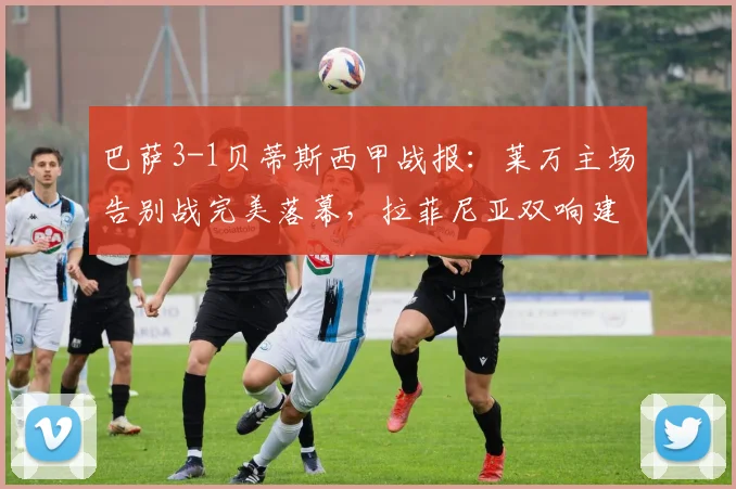 巴萨3-1贝蒂斯西甲战报：莱万主场告别战完美落幕，拉菲尼亚双响建功助队取胜