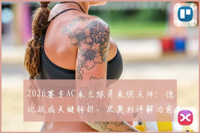 2026赛季AC米兰球员表现点评：德比战成关键转折，皮奥利详解治愈失利之道