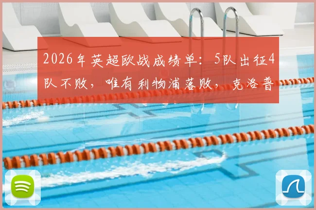 2026年英超欧战成绩单：5队出征4队不败，唯有利物浦落败，克洛普球队怎么了？